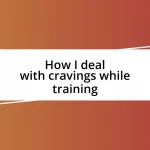 How I deal with cravings while training