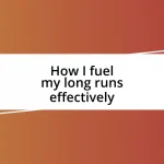 How I fuel my long runs effectively