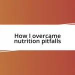 How I overcame nutrition pitfalls