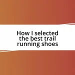 How I selected the best trail running shoes