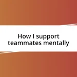 How I support teammates mentally