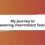 My journey to mastering intermittent fasting