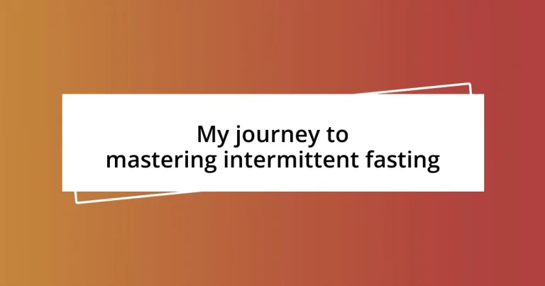 My journey to mastering intermittent fasting