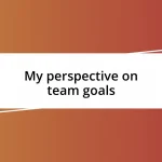 My perspective on team goals