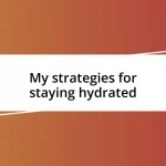 My strategies for staying hydrated