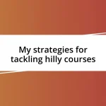 My strategies for tackling hilly courses