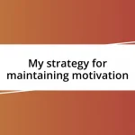 My strategy for maintaining motivation