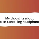 My thoughts about noise-cancelling headphones