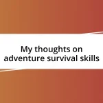 My thoughts on adventure survival skills