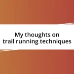 My thoughts on trail running techniques