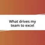 What drives my team to excel