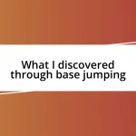 What I discovered through base jumping