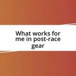 What works for me in post-race gear