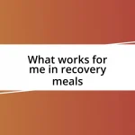 What works for me in recovery meals