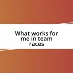 What works for me in team races