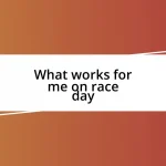 What works for me on race day