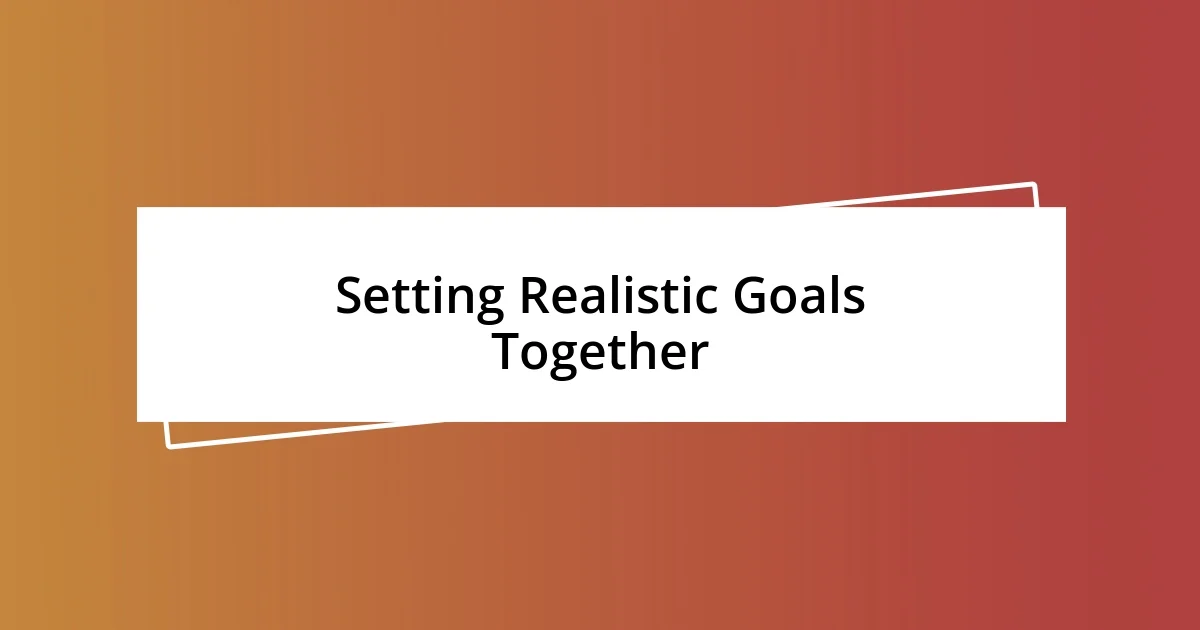 Setting Realistic Goals Together