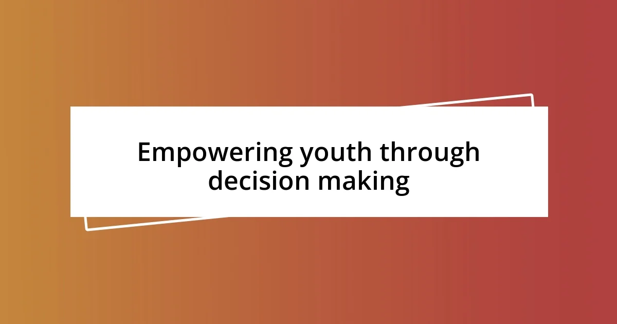 Empowering youth through decision making