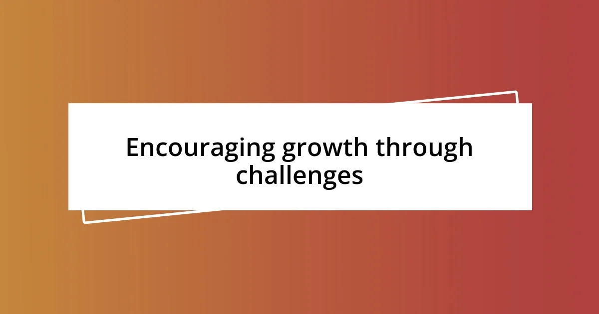 Encouraging growth through challenges