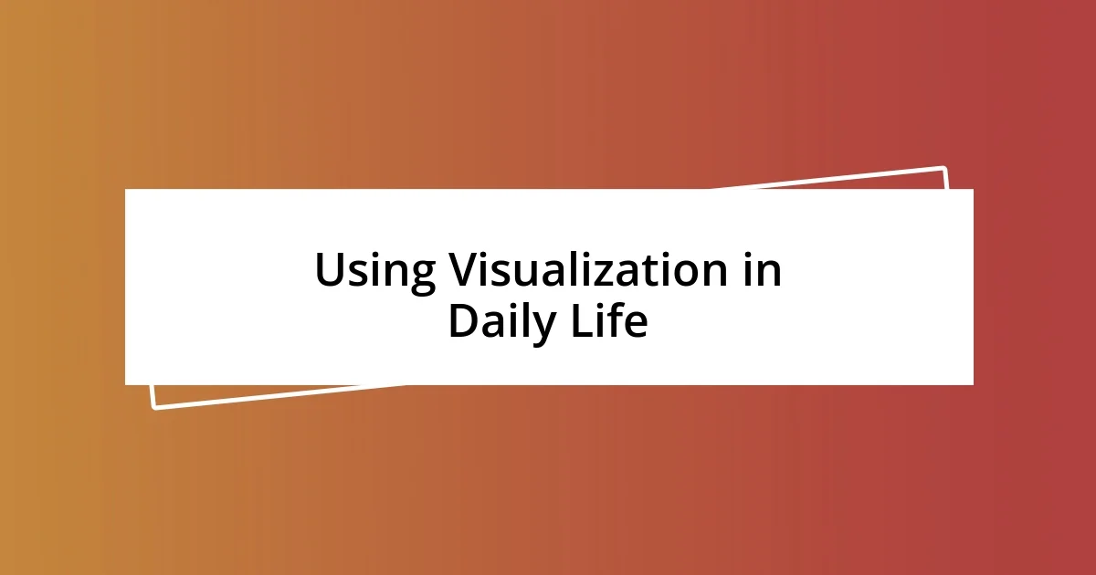 Using Visualization in Daily Life