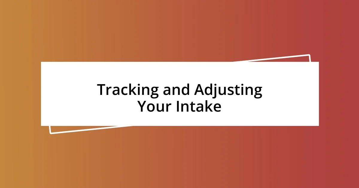 Tracking and Adjusting Your Intake