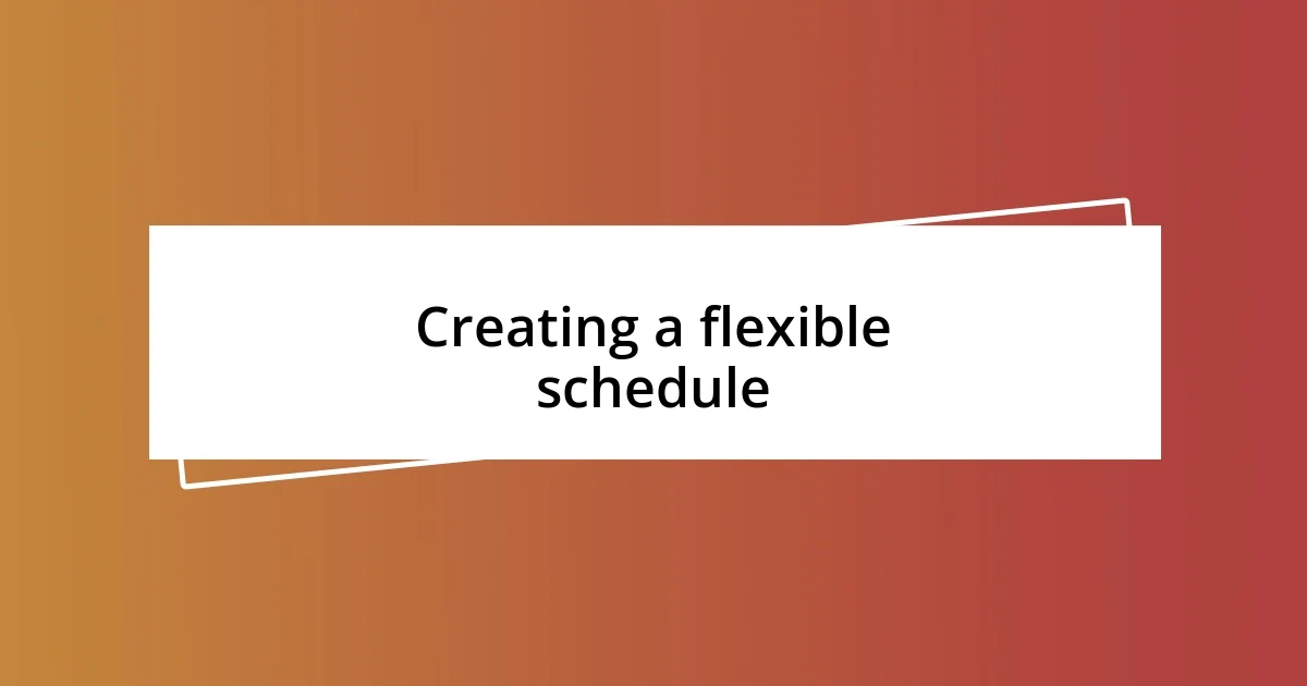 Creating a flexible schedule