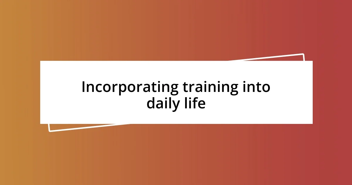 Incorporating training into daily life