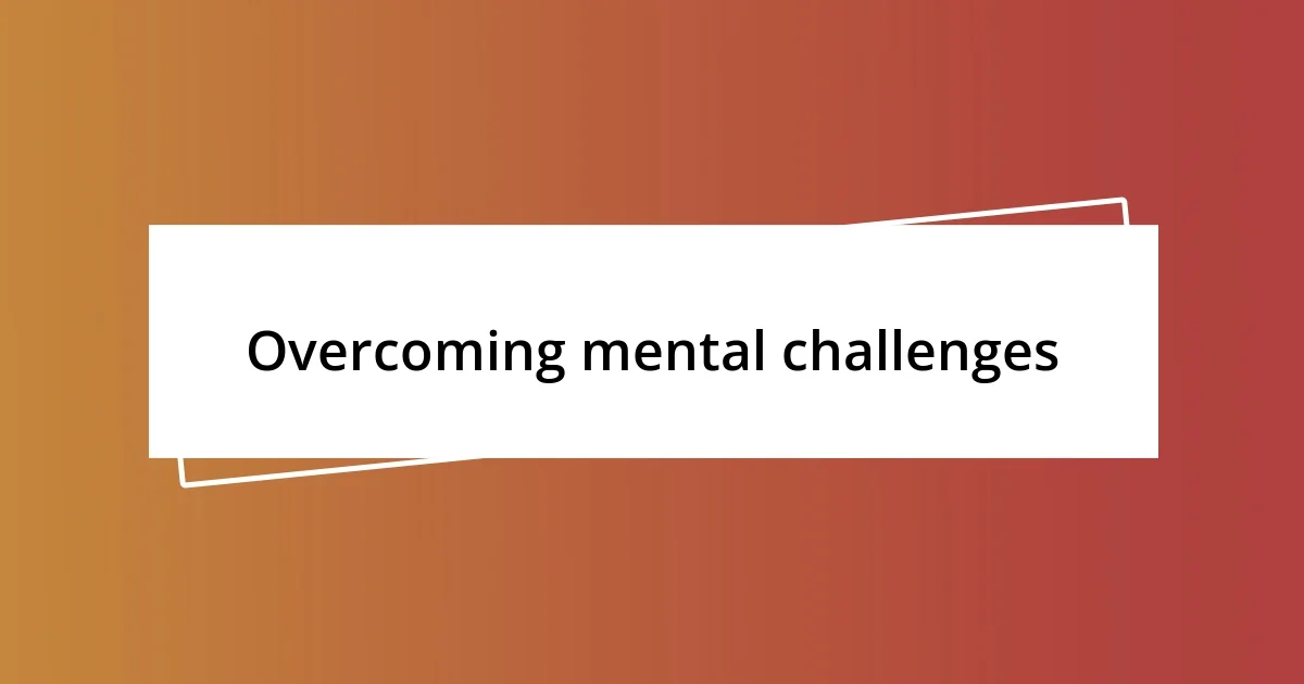 Overcoming mental challenges