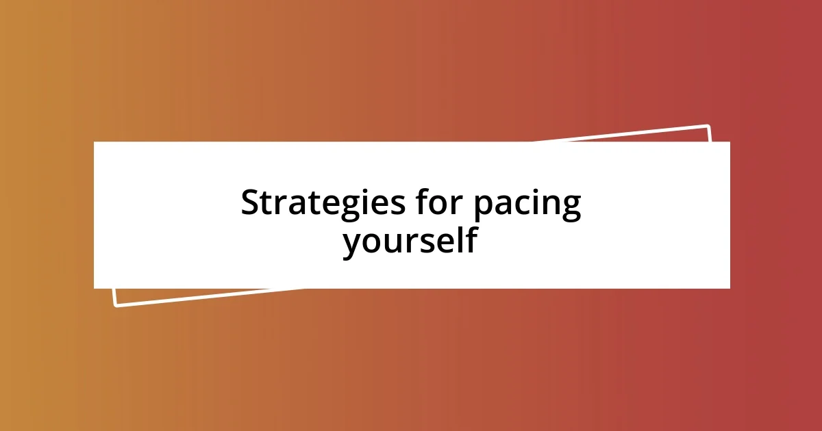 Strategies for pacing yourself