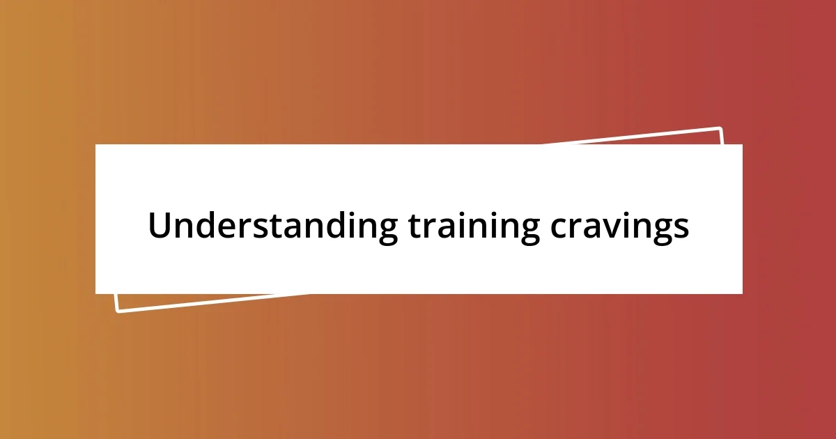 Understanding training cravings