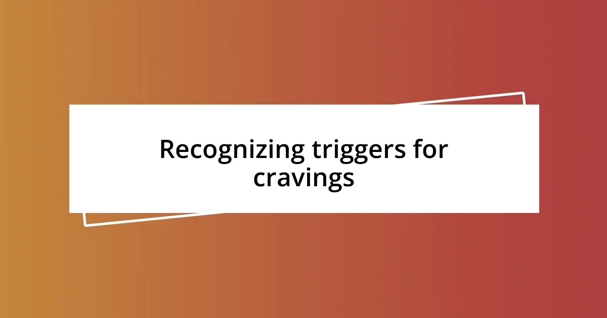 Recognizing triggers for cravings