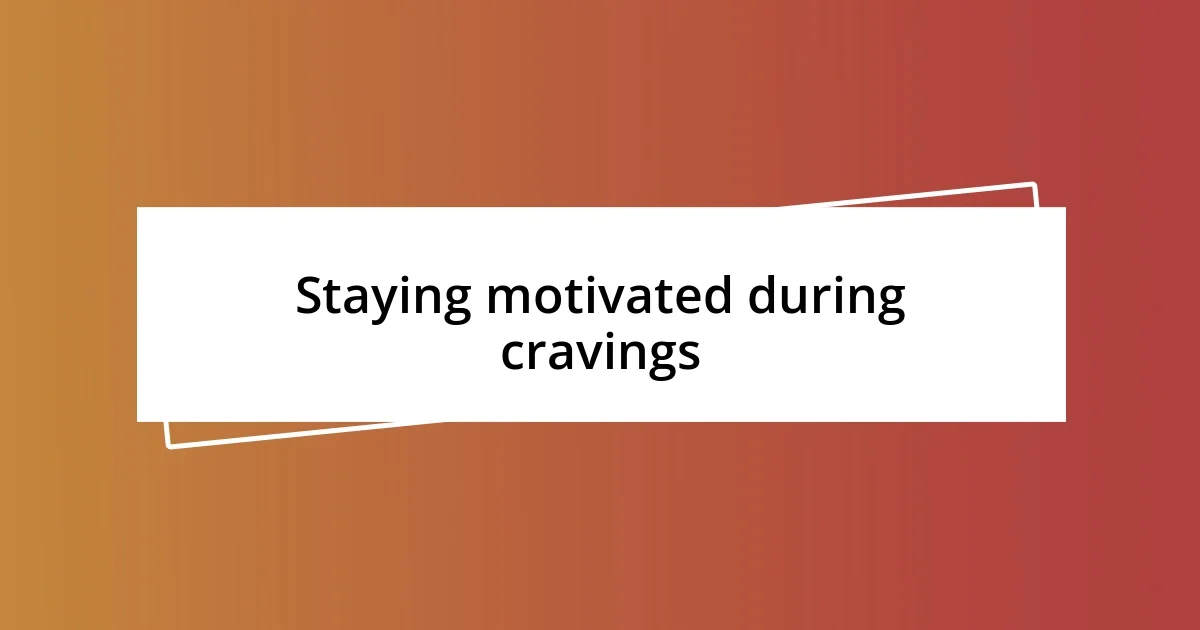 Staying motivated during cravings