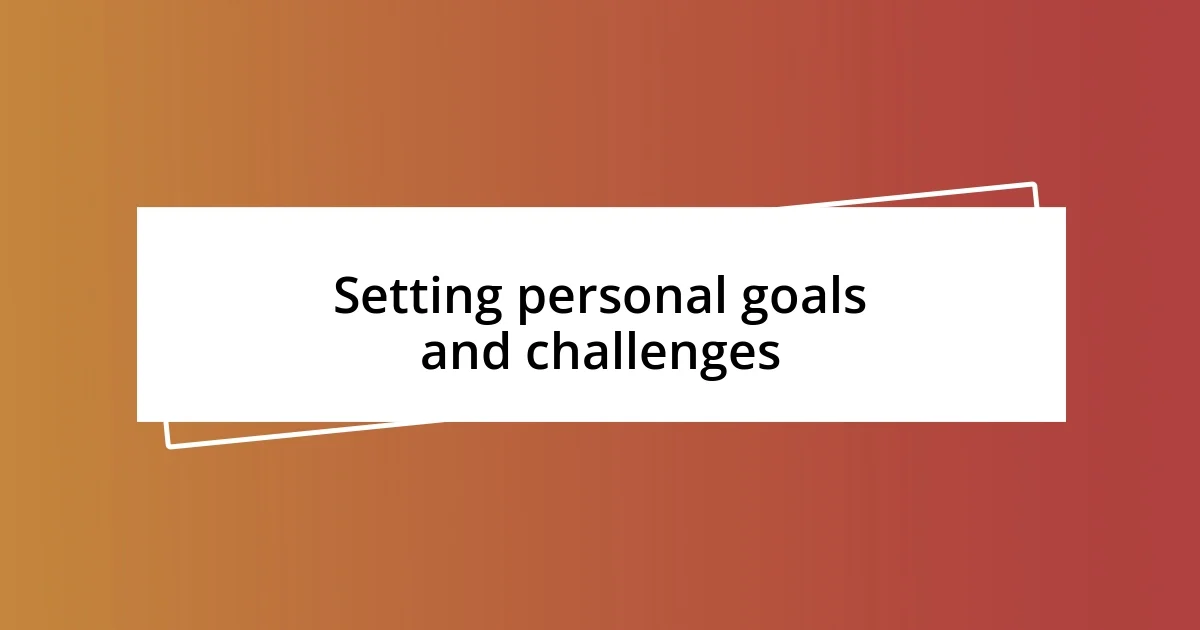 Setting personal goals and challenges