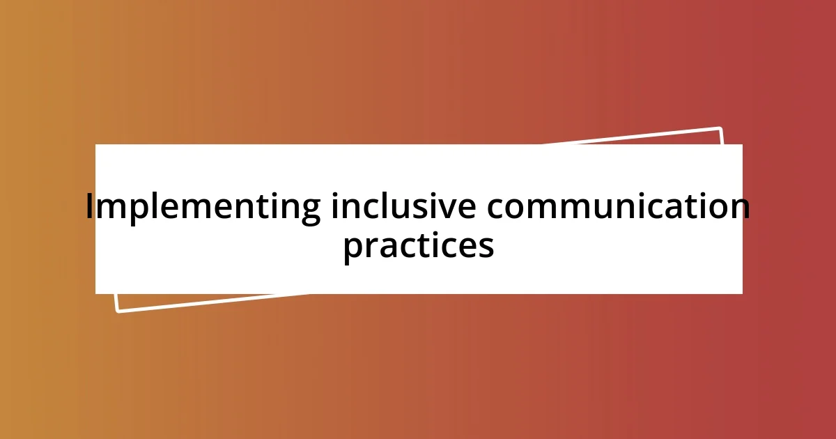 Implementing inclusive communication practices