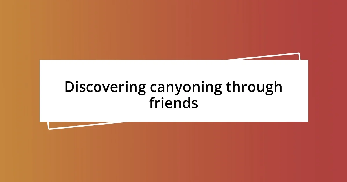 Discovering canyoning through friends