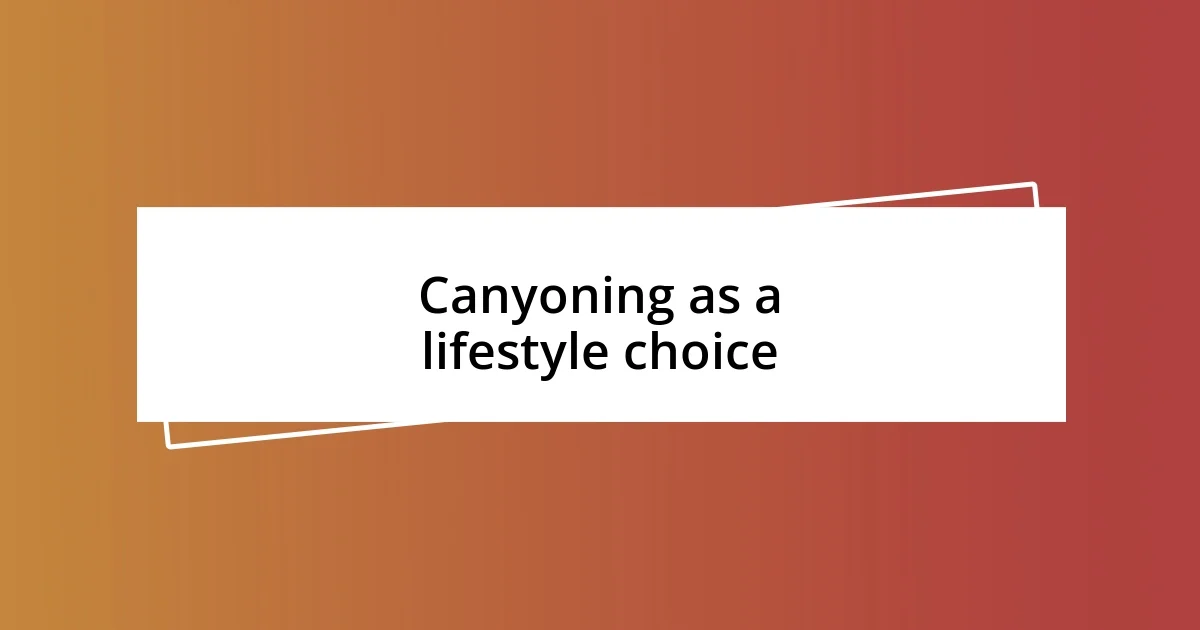 Canyoning as a lifestyle choice