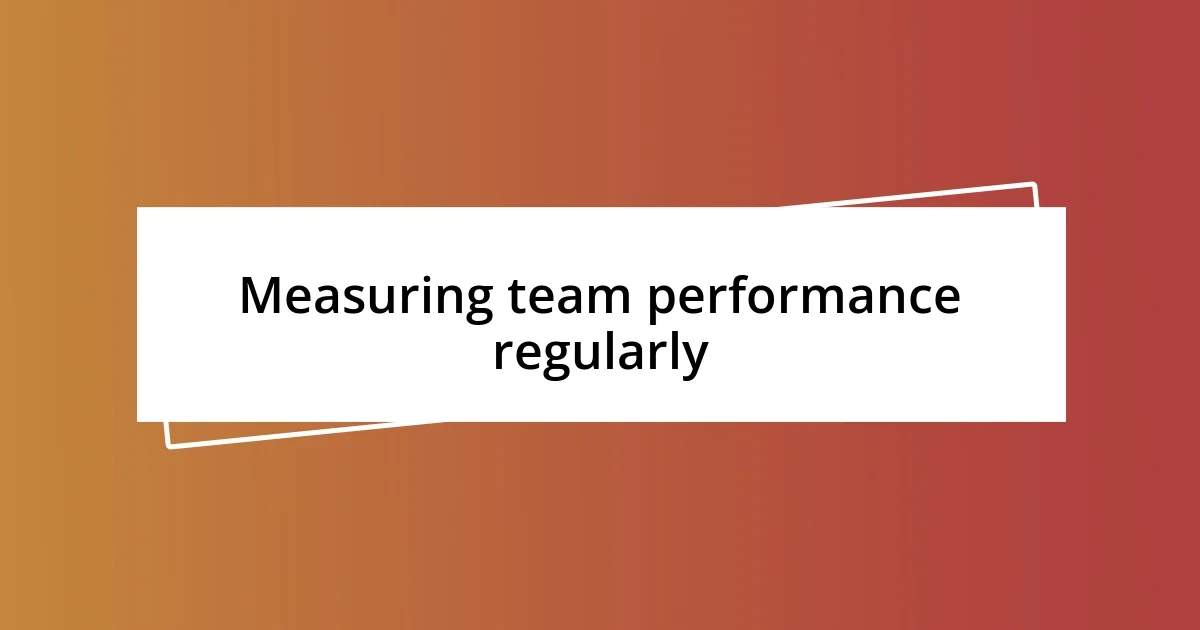 Measuring team performance regularly