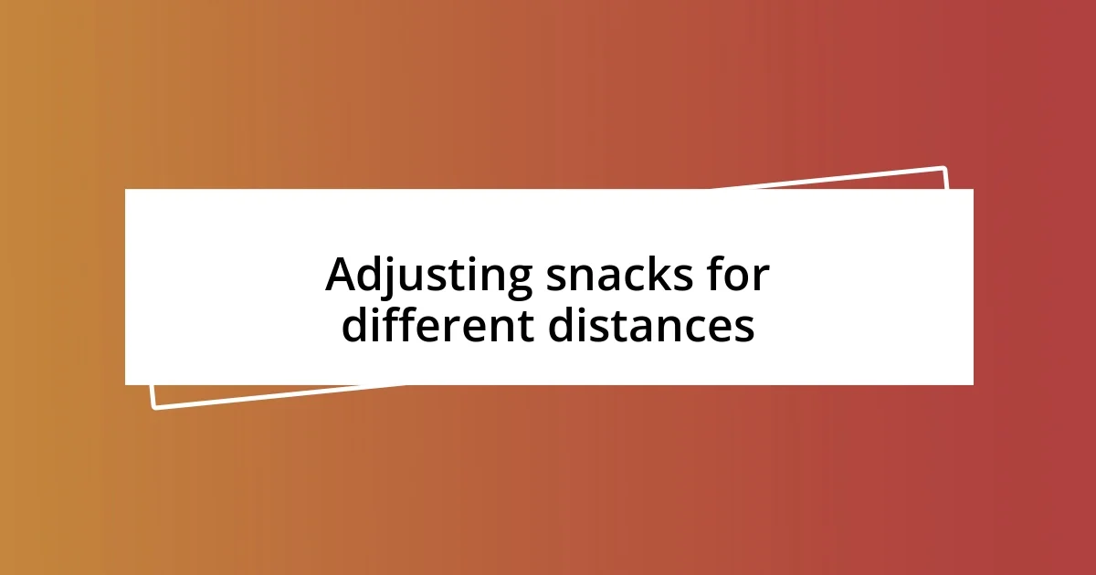 Adjusting snacks for different distances