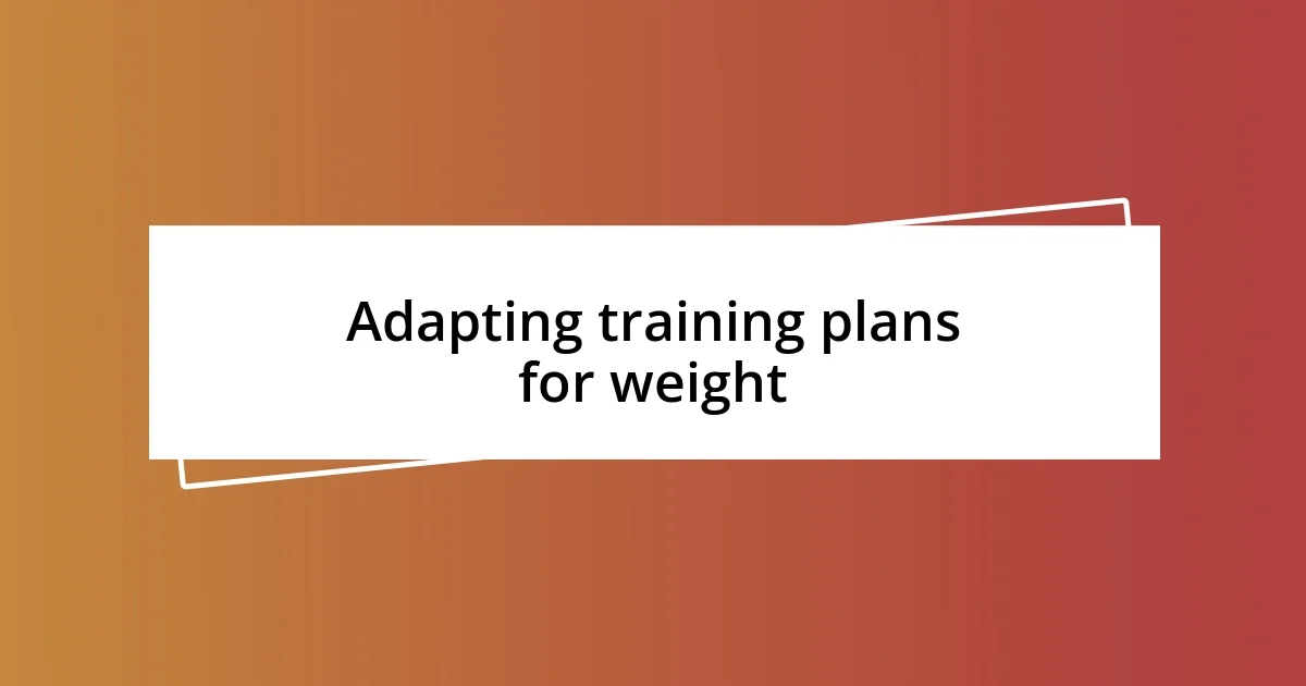 Adapting training plans for weight