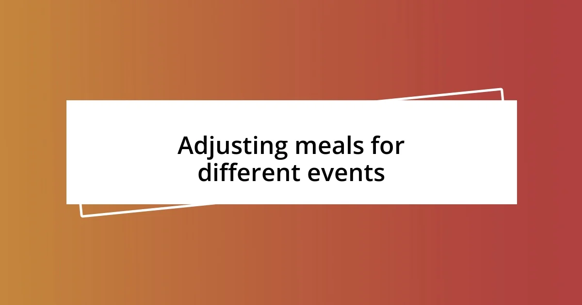 Adjusting meals for different events