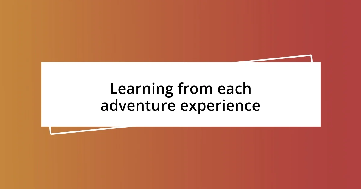 Learning from each adventure experience