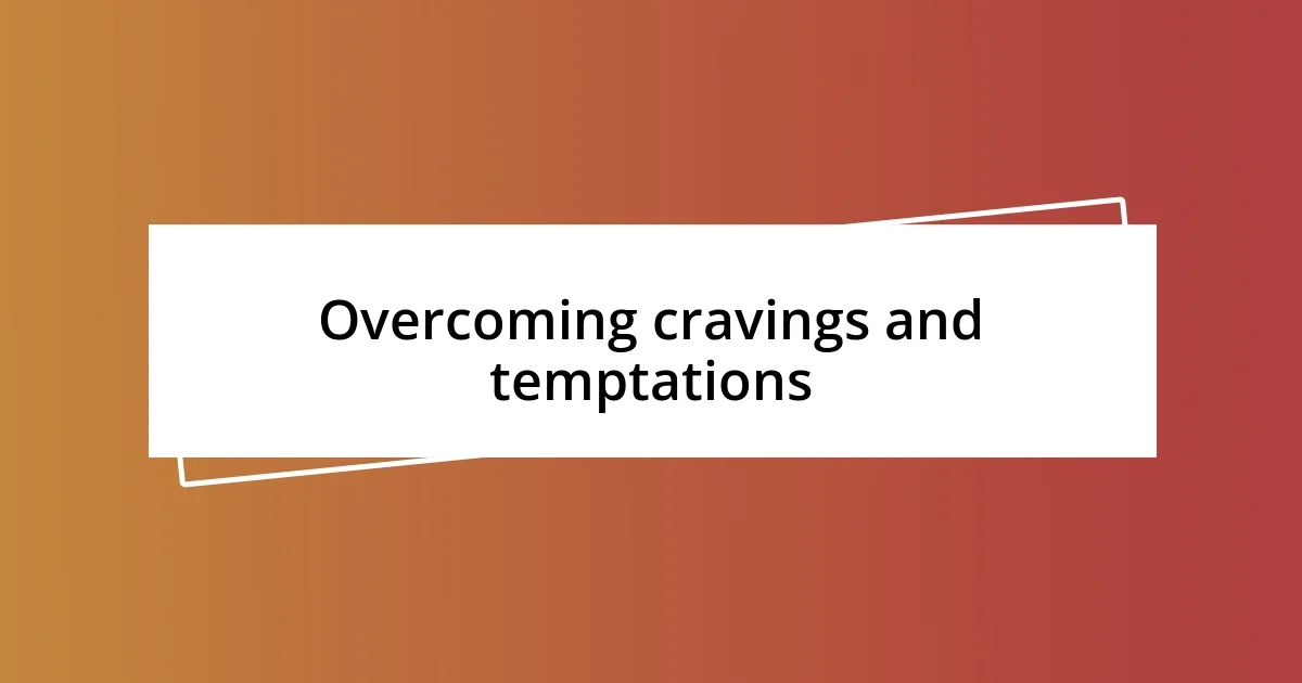 Overcoming cravings and temptations