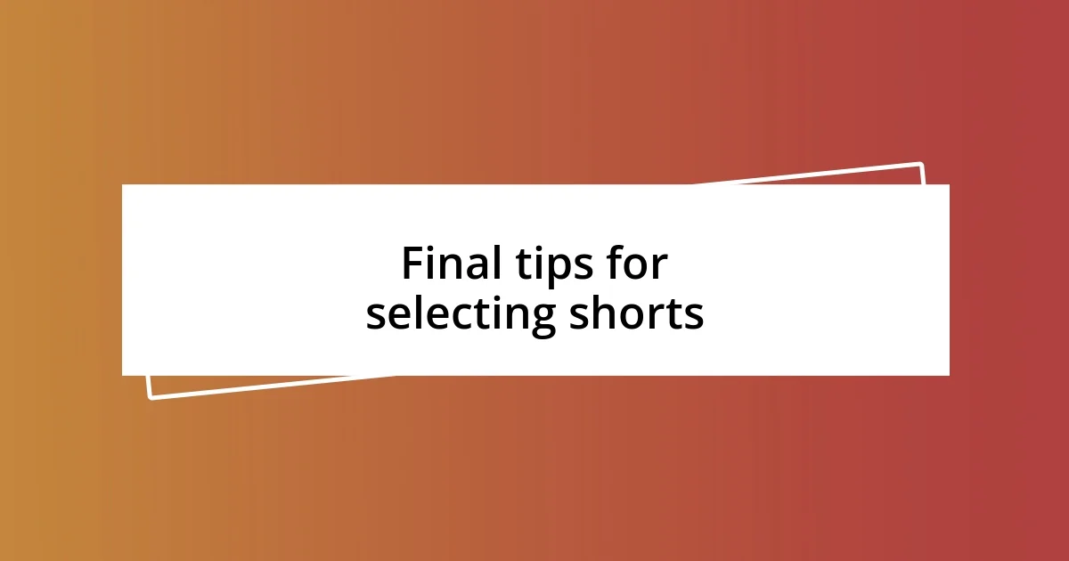 Final tips for selecting shorts