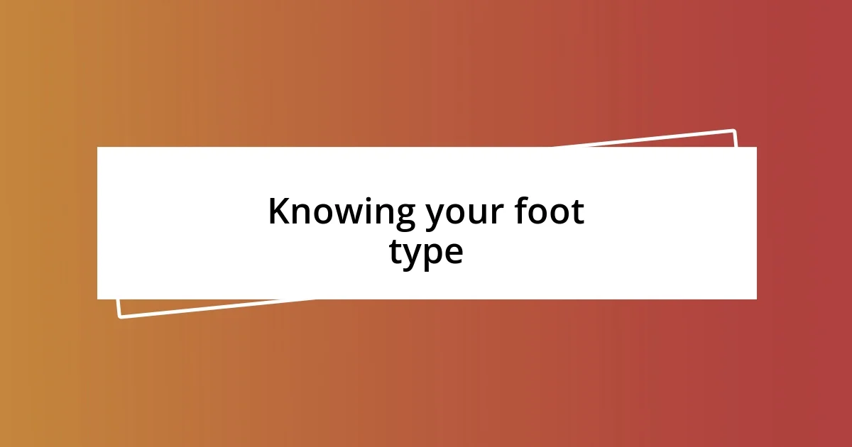 Knowing your foot type