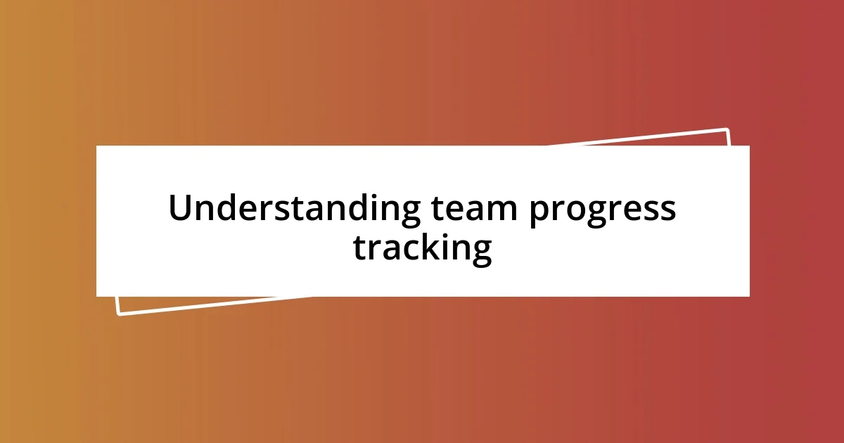 Understanding team progress tracking