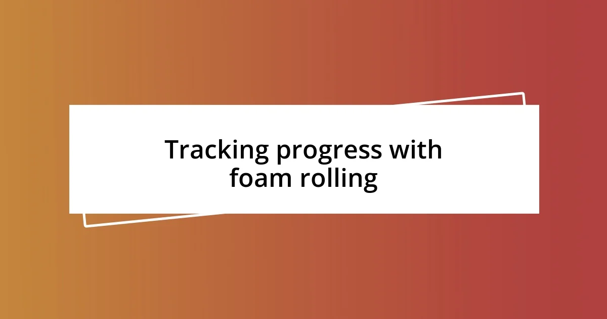 Tracking progress with foam rolling