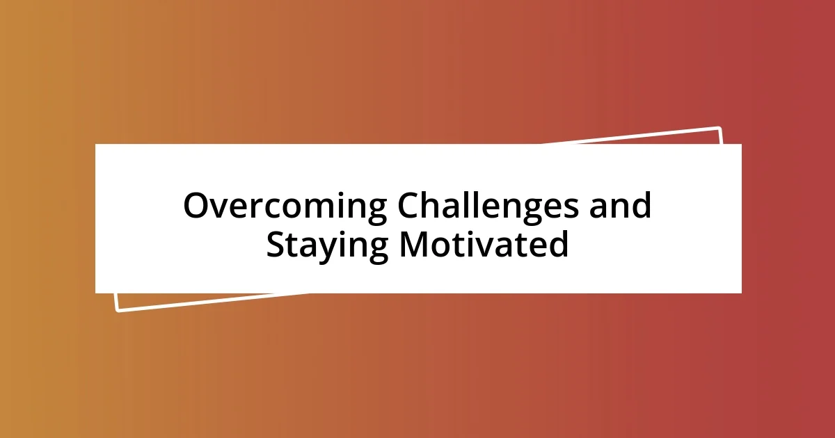 Overcoming Challenges and Staying Motivated