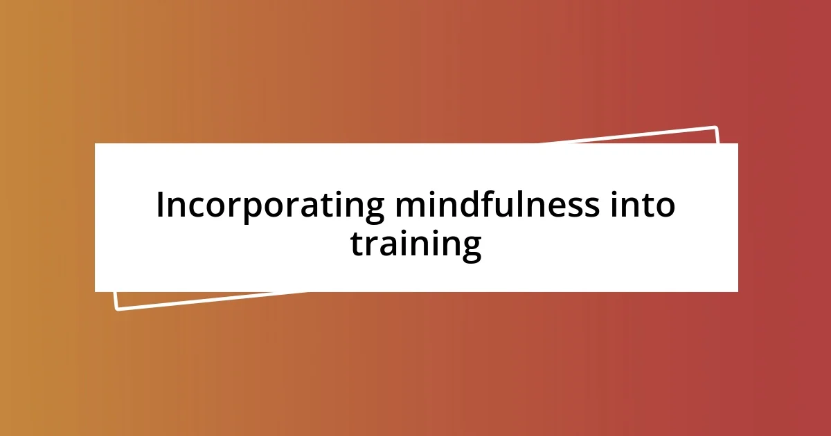 Incorporating mindfulness into training