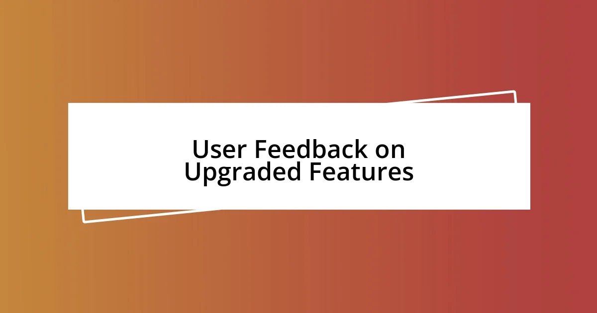 User Feedback on Upgraded Features