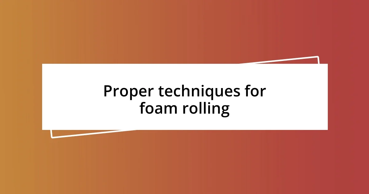 Proper techniques for foam rolling